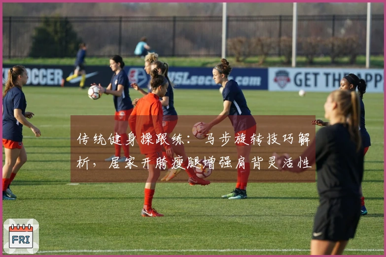 传统健身操跟练：马步旋转技巧解析，居家开胯瘦腿增强肩背灵活性！