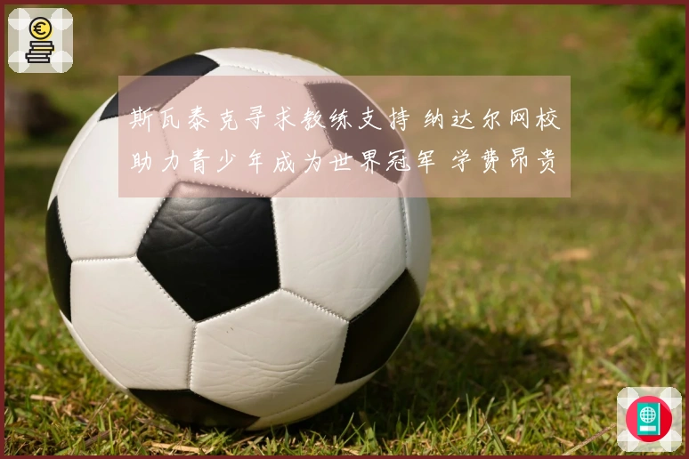 斯瓦泰克寻求教练支持 纳达尔网校助力青少年成为世界冠军 学费昂贵但成才率可观！