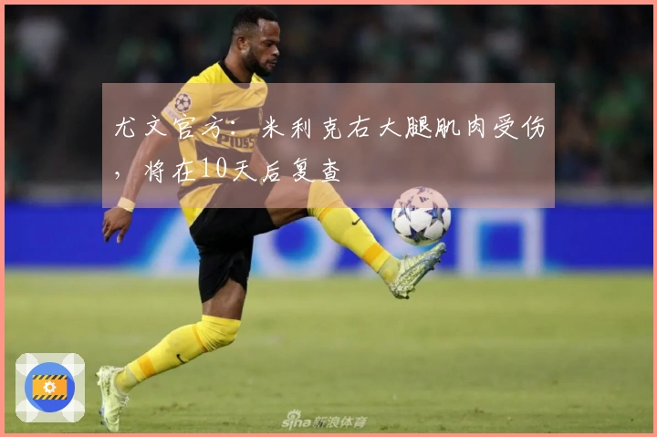 尤文官方：米利克右大腿肌肉受伤，将在10天后复查