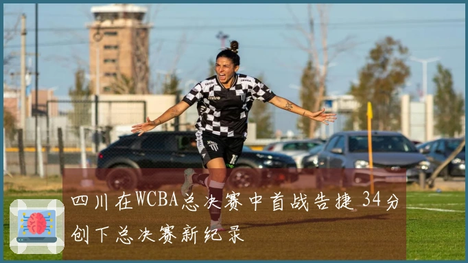 四川在WCBA总决赛中首战告捷 34分创下总决赛新纪录