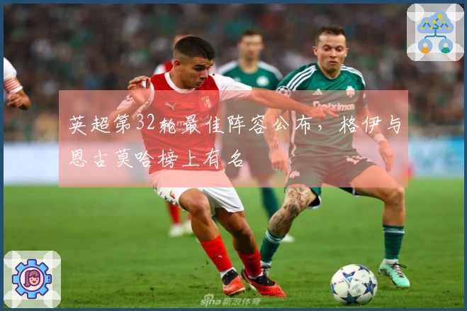 英超第32轮最佳阵容公布，格伊与恩古莫哈榜上有名