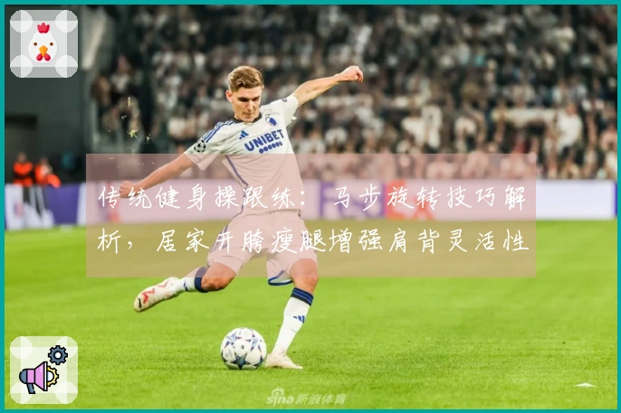 传统健身操跟练：马步旋转技巧解析，居家开胯瘦腿增强肩背灵活性！